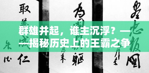 群雄并起，谁主沉浮？——揭秘历史上的王霸之争及其对现代领导力的启示